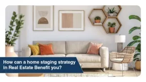 How can a home staging strategy in real estate benefit you