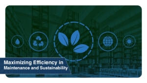 Maximizing Efficiency in Maintenance and Sustainability