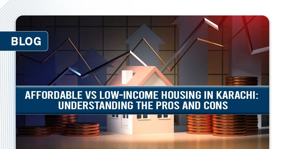 Affordable vs Low-Income Housing in Karachi Understanding the Pros and Cons