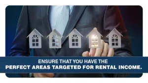 Ensure that you have the perfect areas targeted for rental income