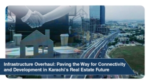 Infrastructure Overhaul Paving the Way for Connectivity and Development in Karachi Real Estate Future
