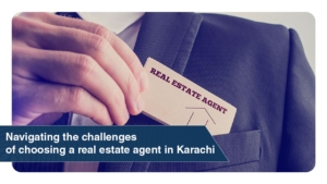 Navigating the challenges of choosing a real estate agent in Karachi