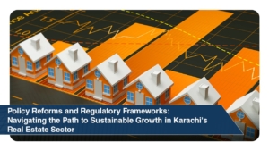 Policy Reforms and Regulatory Frameworks Navigating the Path to Sustainable Growth in Karachi's Real Estate Sector