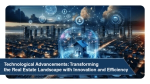 Technological Advancements Transforming the Real Estate Landscape with Innovation and Efficiency