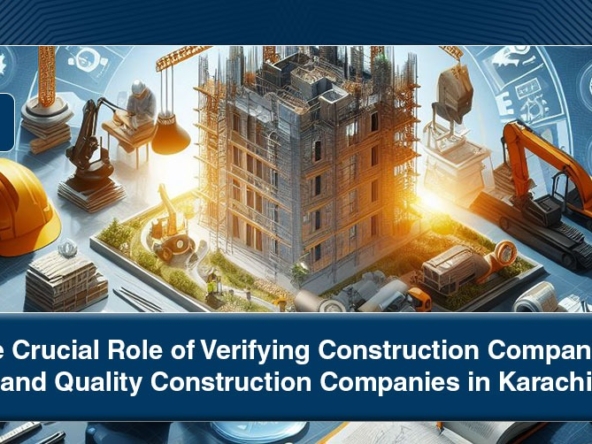 The Crucial Role of Verifying Construction Companies and Quality Construction Companies in Karachi