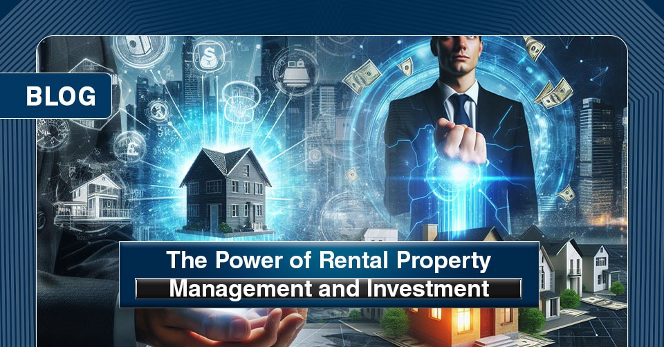 The Power of Rental Property Management and Investment