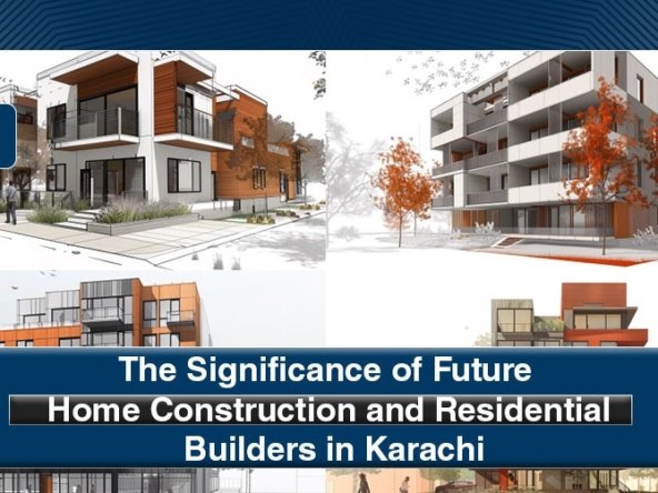 The Significance Future of Home Construction and Residential Builders in Karachi