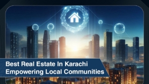 Best Real Estate In Karachi Empowering Local Communities