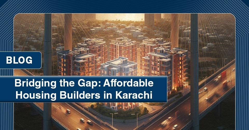 Bridging the Gap Affordable Housing Builders in Karachi
