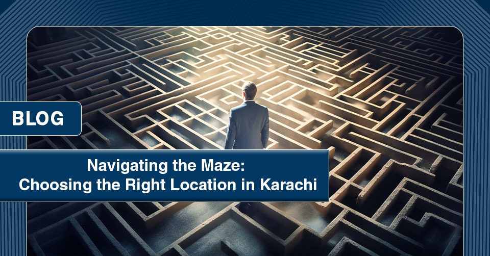 Navigating the Maze Choosing the Right Location in Karachi