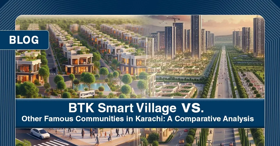 BTK Smart Village vs. Other Famous Communities in Karachi: A Comparative Analysis