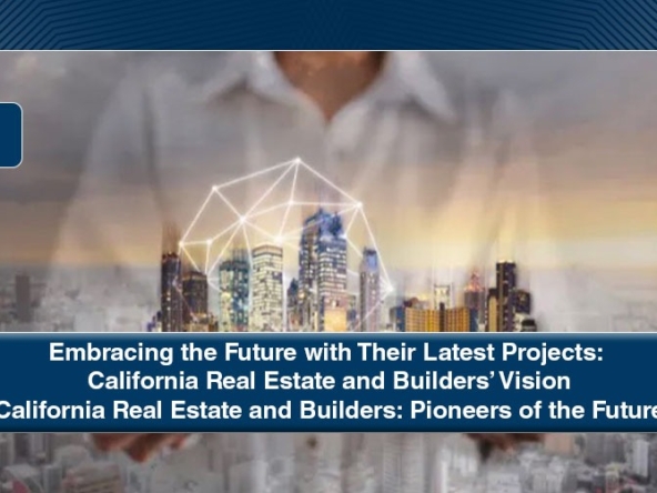 Future with Their Latest Projects California Real Estate and Builders