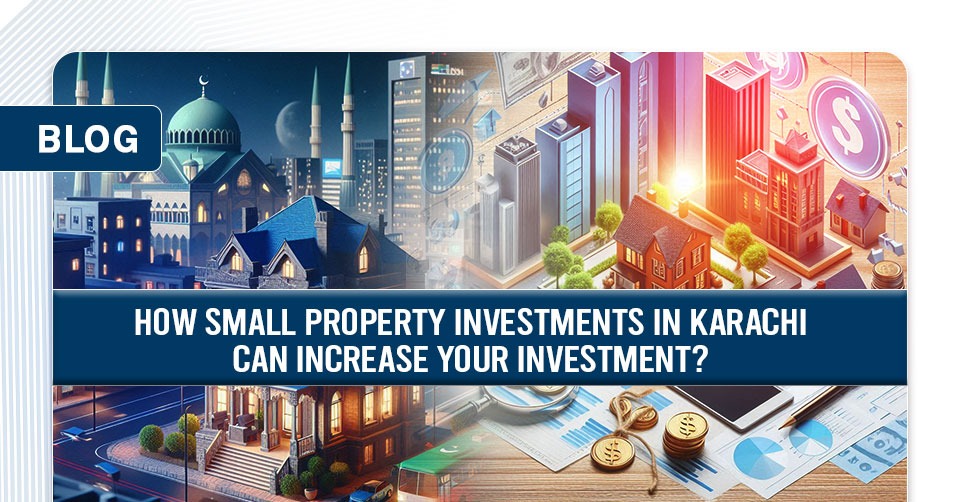 How Small Property Investments in Karachi Can Increase Your Investment?