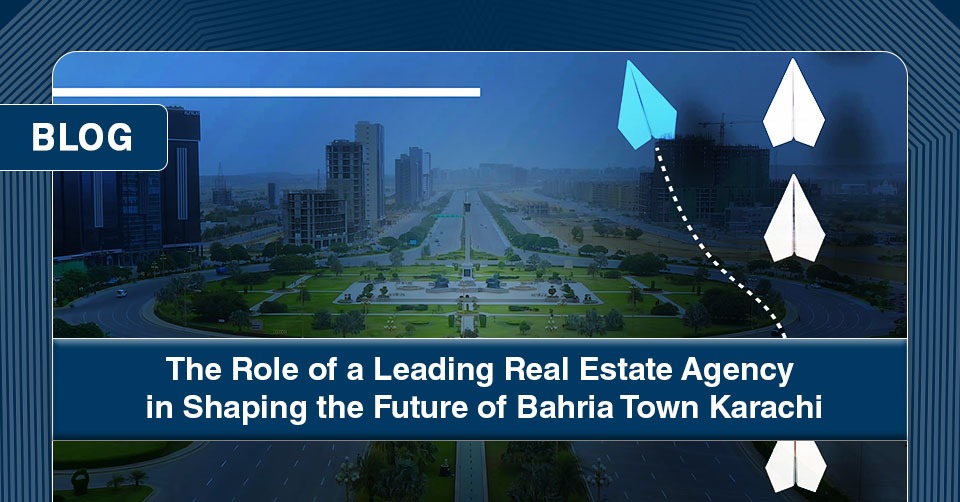 Leading Real Estate Agency in Shaping the Future of Bahria Town Karachi