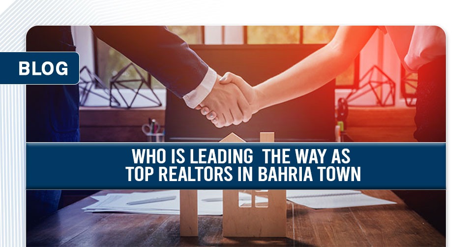 Who is Leading the Way as Top Realtors in Bahria Town