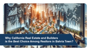 Why California Real Estate and Builders is the Best Choice Among Realtors in Bahria Town