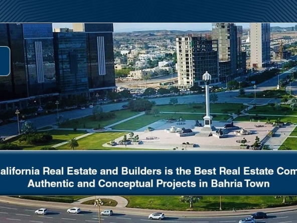 Why California Real Estate and Builders is the Best Real Estate Company Authentic and Conceptual Projects in Bahria Town