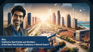 Why California Real Estate and Builders is the Best Real Estate Company in Bahria Town