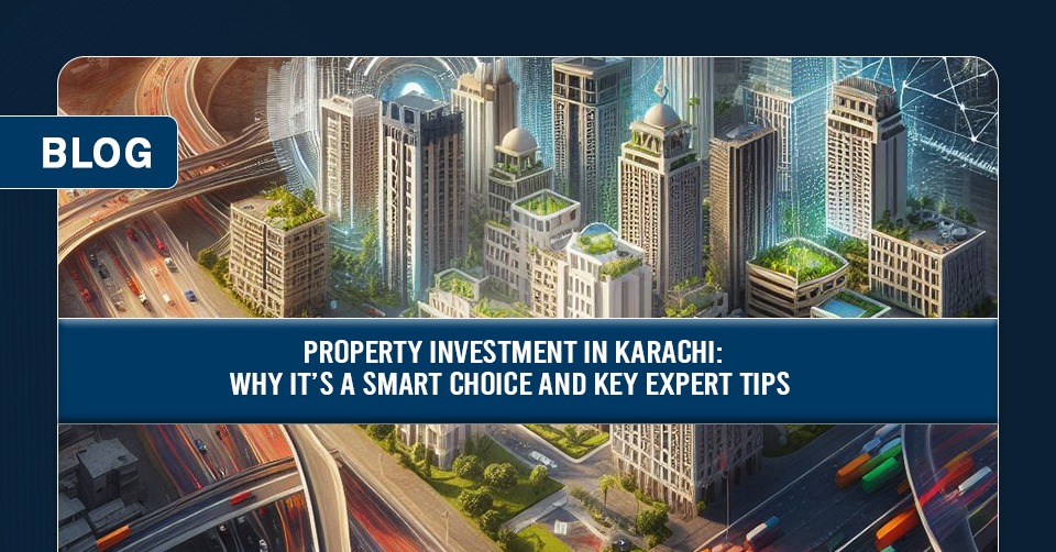 Property Investment in Karachi Why It’s a Smart Choice and Key Expert Tips