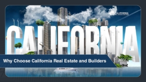 Why Choose California Real Estate and Builders