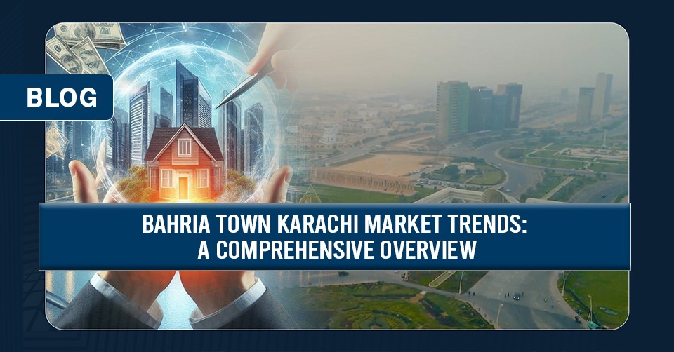 Bahria Town Karachi Market Trends: A Comprehensive Overview