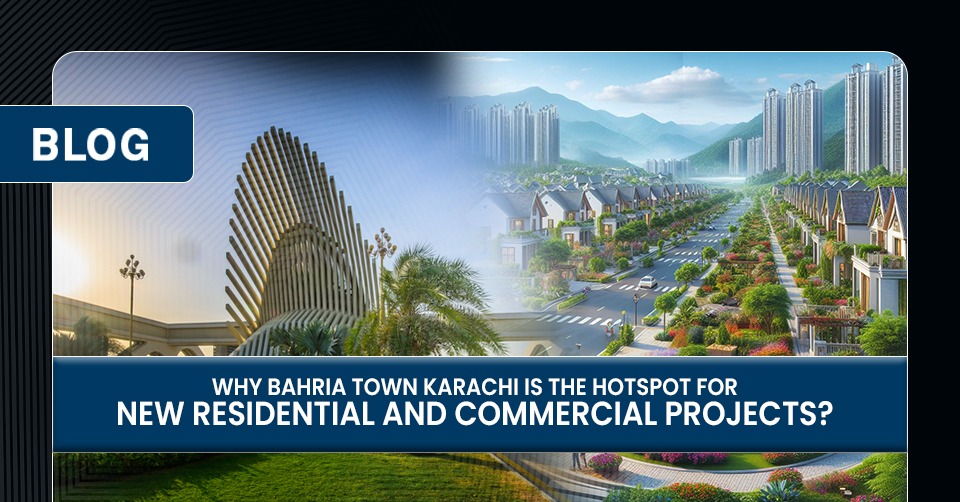 Bahria Town Karachi Is the Hotspot for New Residential and Commercial Projects