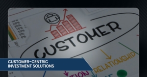 Customer Centric Investment Solutions