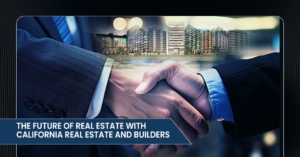 The Future of Real Estate with California Real Estate and Builders