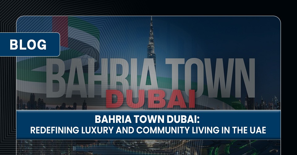 Bahria Town Dubai Redefining Luxury and Community Living in the UAE