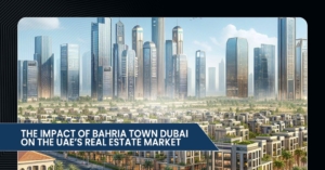 The Impact of Bahria Town Dubai on the UAE’s Real Estate Market