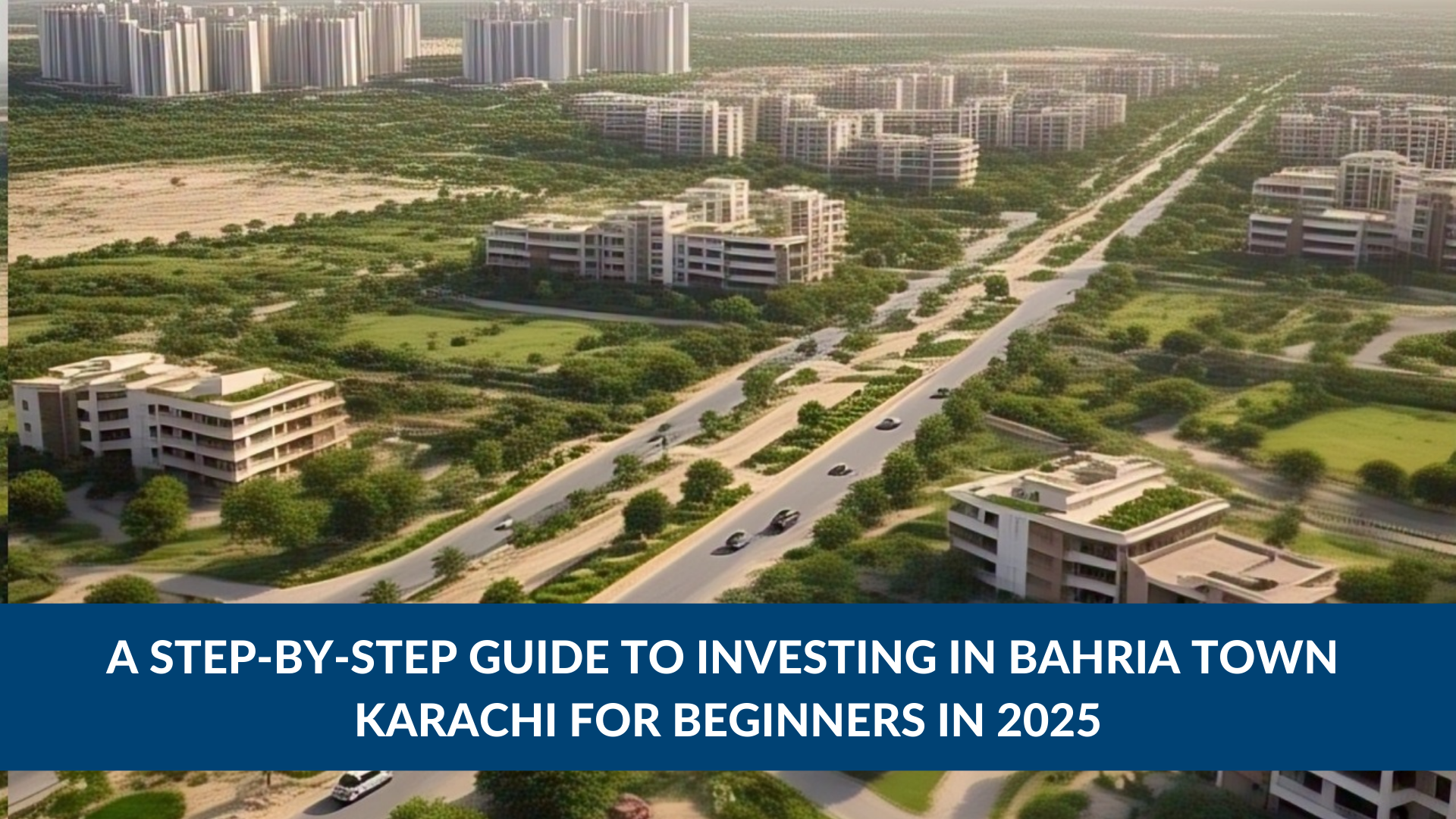 Aerial view of Bahria Town Karachi showcasing modern buildings and greenery, with a banner promoting an investment guide for beginners in 2025. Investing in Bahria Town